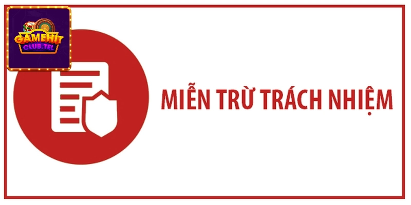 Miễn trừ về trách nhiệm Hitclub là một khái niệm pháp lý quan trọng